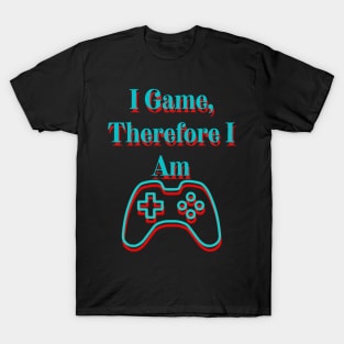 I Game, Therefore I Am T-Shirt